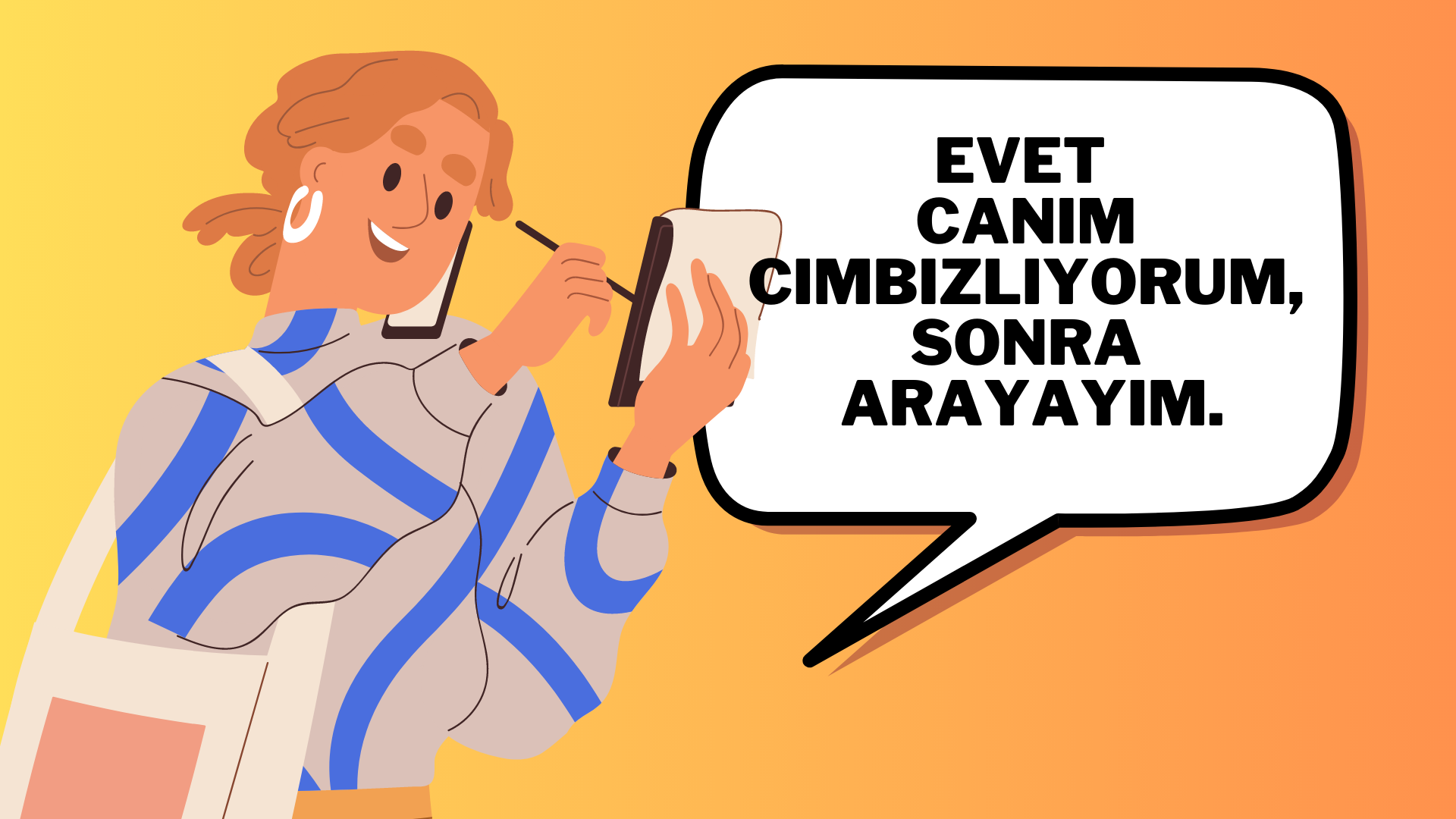 evet canım cımbızlıyorum. Sonra Arayayım.